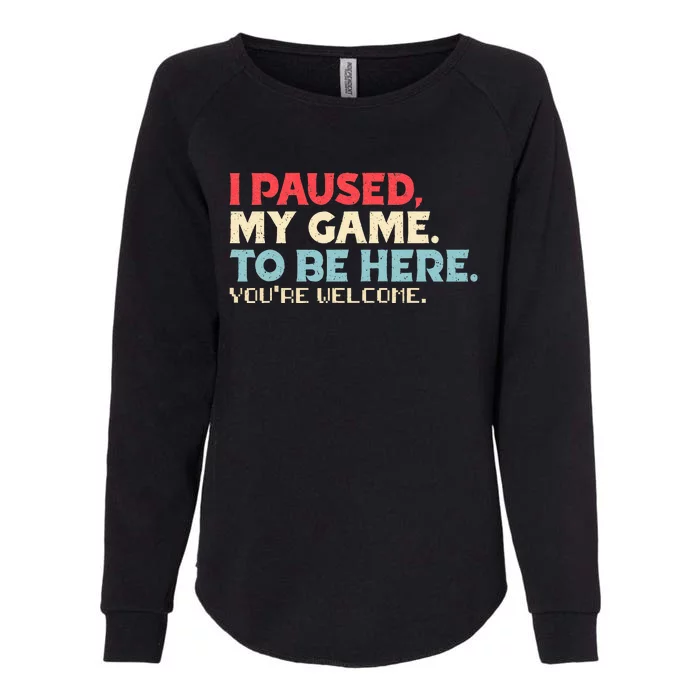 I Paused My Game To Be Here You're Welcome Retro Gamer Gifts Womens California Wash Sweatshirt