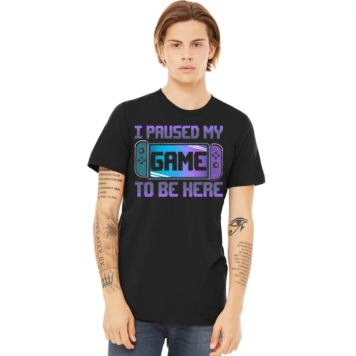 I Paused My Game To Be Here Video Game Controller Gaming Premium T-Shirt