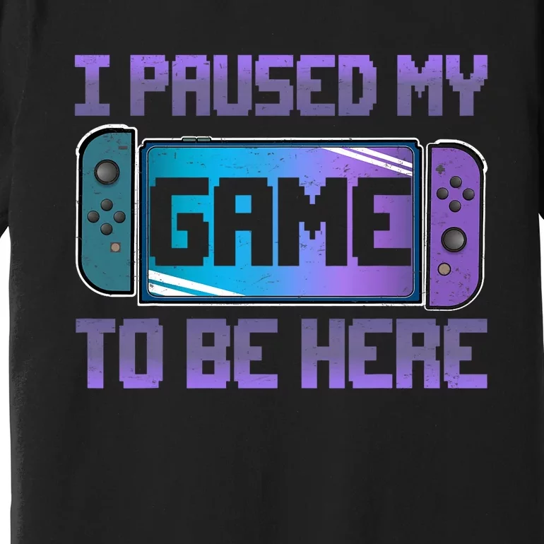 I Paused My Game To Be Here Video Game Controller Gaming Premium T-Shirt