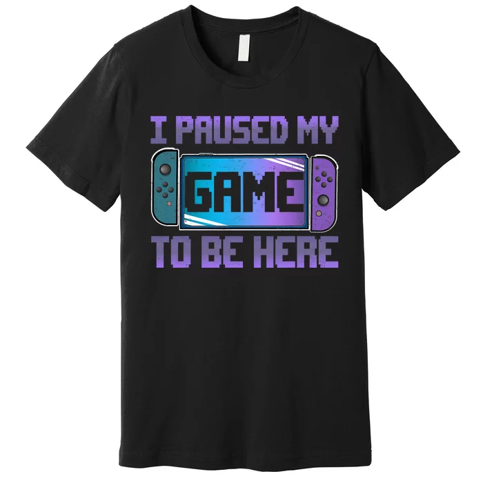 I Paused My Game To Be Here Video Game Controller Gaming Premium T-Shirt