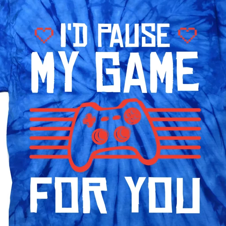 I'd Pause My Game For You Valentin Day Gamer Gaming Meaningful Gift Tie-Dye T-Shirt