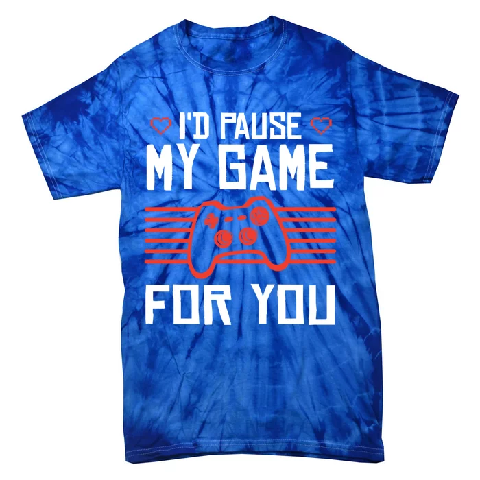 I'd Pause My Game For You Valentin Day Gamer Gaming Meaningful Gift Tie-Dye T-Shirt