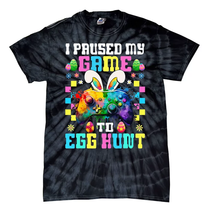 I Paused My Game To Egg Hunt Easter Funny Gamer Tie-Dye T-Shirt