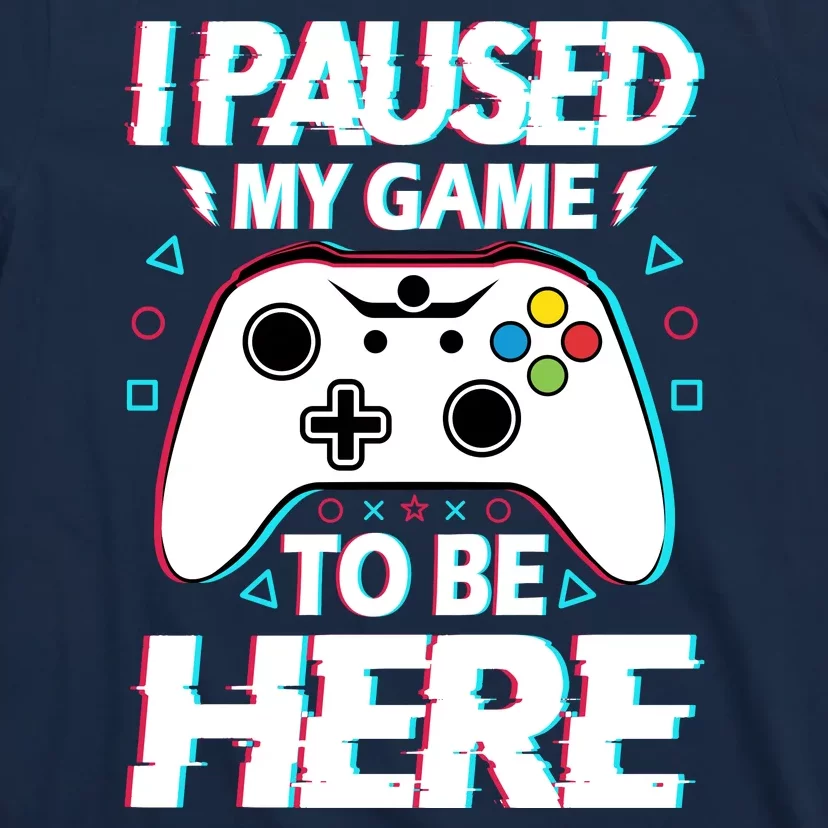 I Paused My Game To Be Here Funny Gamer Gaming T-Shirt