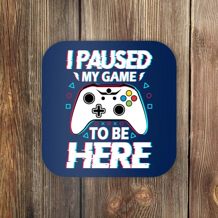 I Paused My Game To Be Here Funny Gamer Gaming Coaster