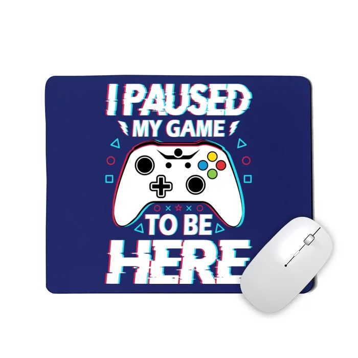 I Paused My Game To Be Here Funny Gamer Gaming Mousepad