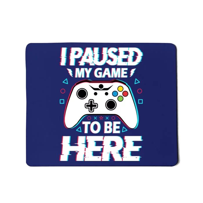 I Paused My Game To Be Here Funny Gamer Gaming Mousepad