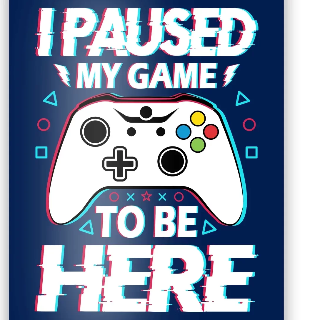 I Paused My Game To Be Here Funny Gamer Gaming Poster