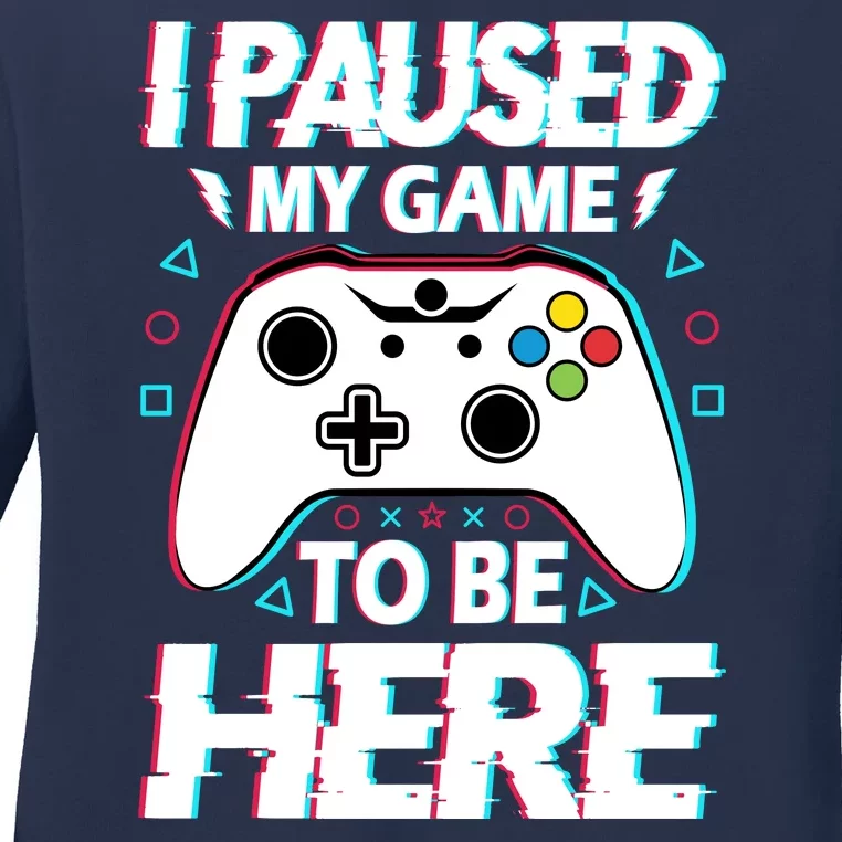 I Paused My Game To Be Here Funny Gamer Gaming Ladies Long Sleeve Shirt