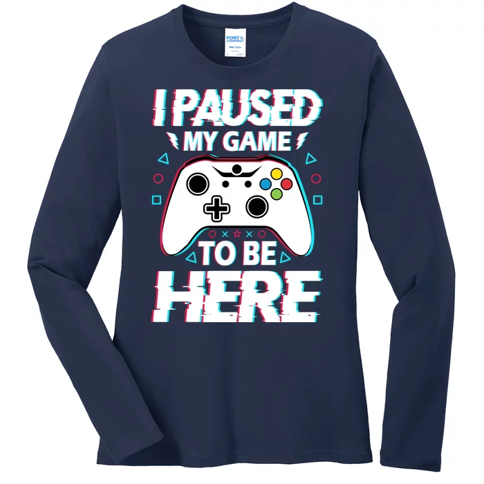 I Paused My Game To Be Here Funny Gamer Gaming Ladies Long Sleeve Shirt