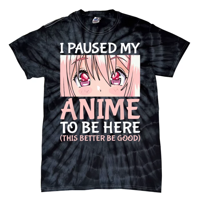 I Paused My Anime To Be Here Otaku Anime Merch Gift Tie-Dye T-Shirt