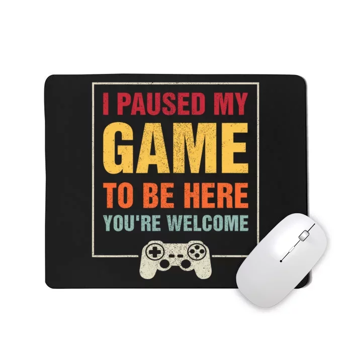 I Paused My Game To Be Here Youre Welcome Video Gamer Gifts Mousepad