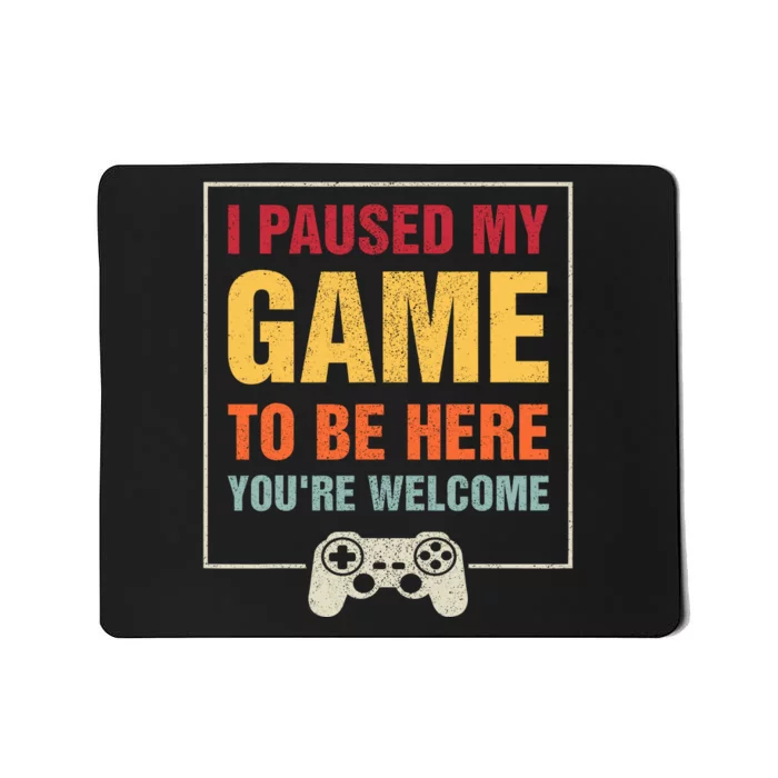 I Paused My Game To Be Here Youre Welcome Video Gamer Gifts Mousepad