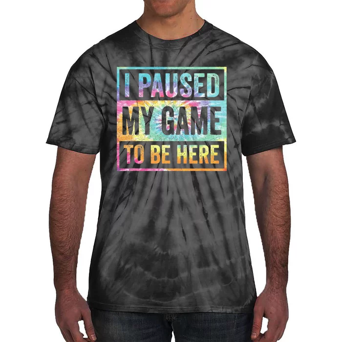 I Paused My Game To Be Here Funny Gamer Tie Dye Tie-Dye T-Shirt