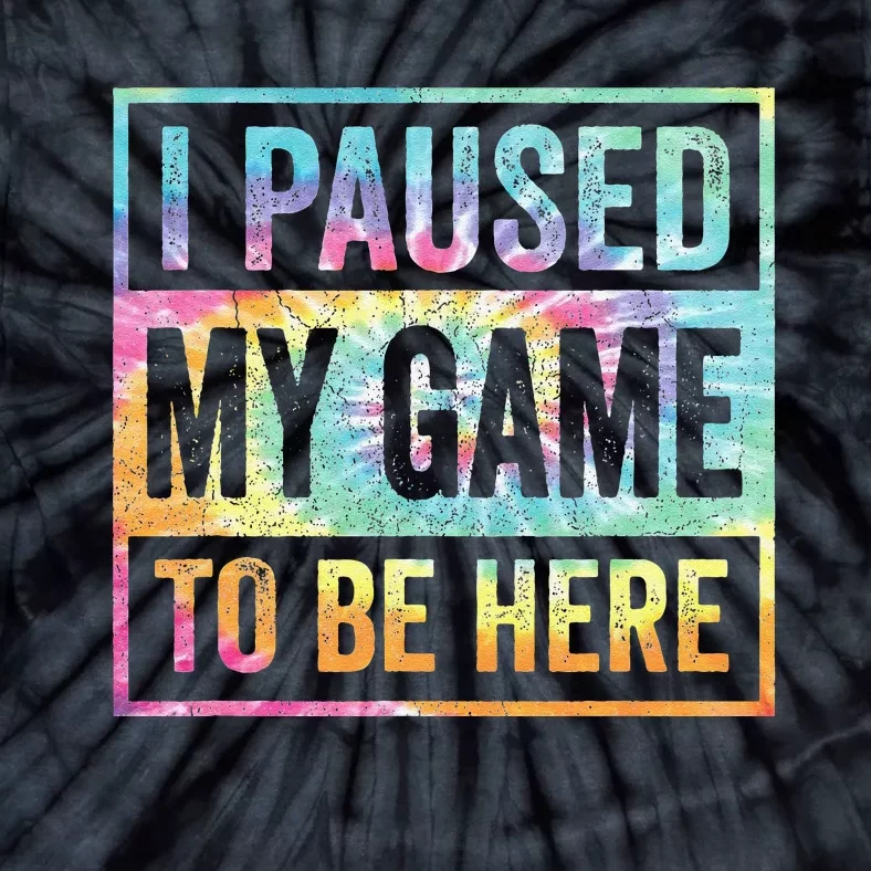 I Paused My Game To Be Here Funny Gamer Tie Dye Tie-Dye T-Shirt