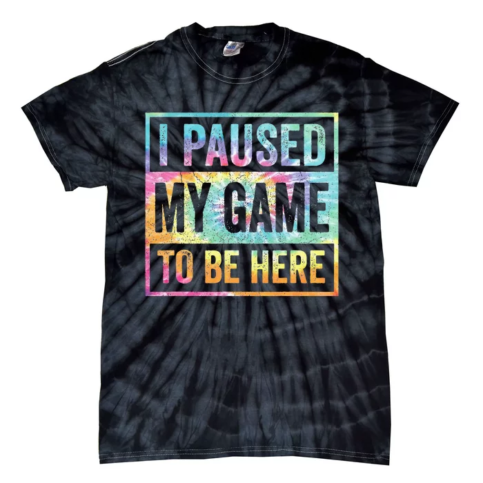 I Paused My Game To Be Here Funny Gamer Tie Dye Tie-Dye T-Shirt