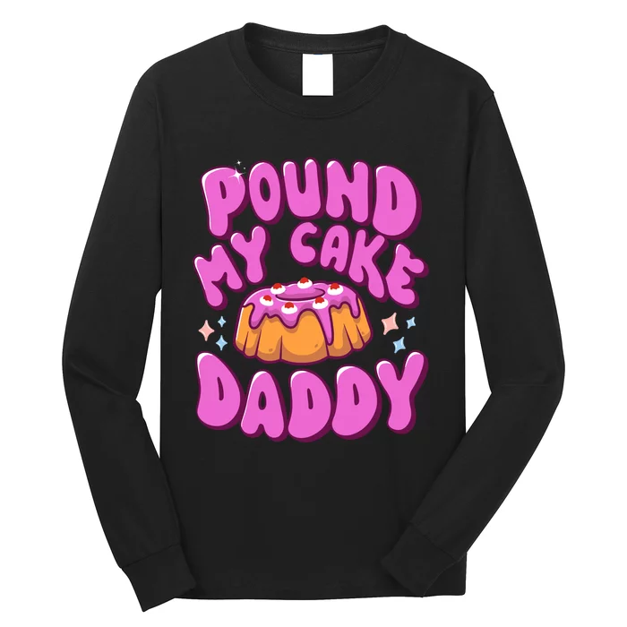 Inappropriate Pound My Cake Daddy Embarrassing Adult Humor Long Sleeve Shirt