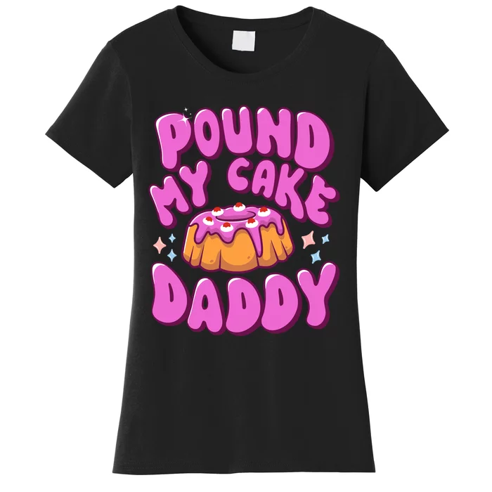 Inappropriate Pound My Cake Daddy Embarrassing Adult Humor Women's T-Shirt