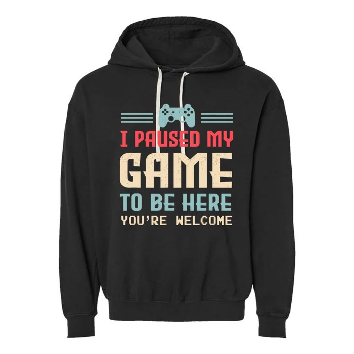 I Paused My Game To Be Here YouRe Welcome Retro Gamer Gift Garment-Dyed Fleece Hoodie