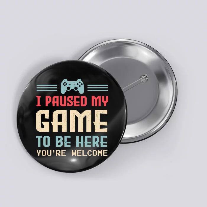 I Paused My Game To Be Here YouRe Welcome Retro Gamer Gift Button