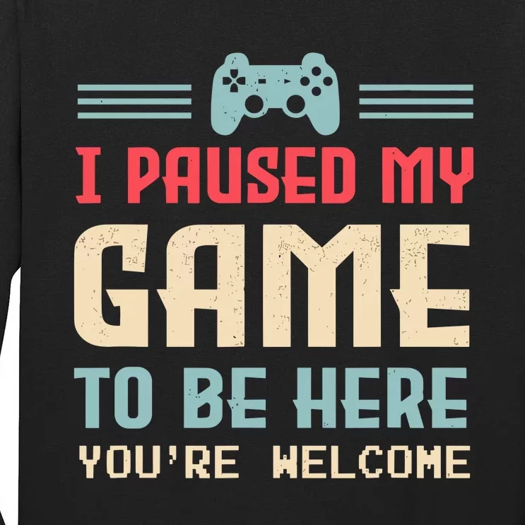 I Paused My Game To Be Here YouRe Welcome Retro Gamer Gift Tall Long Sleeve T-Shirt