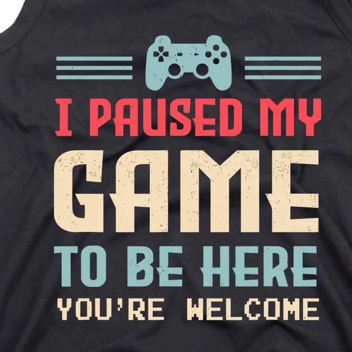 I Paused My Game To Be Here YouRe Welcome Retro Gamer Gift Tank Top