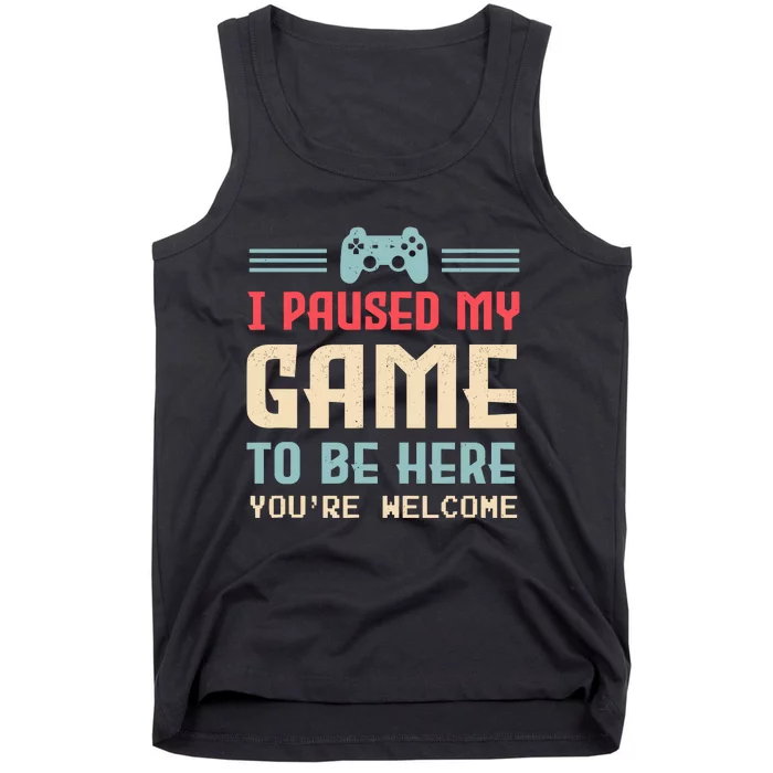 I Paused My Game To Be Here YouRe Welcome Retro Gamer Gift Tank Top