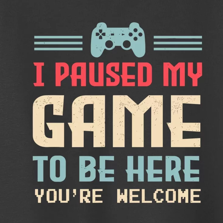 I Paused My Game To Be Here YouRe Welcome Retro Gamer Gift Toddler T-Shirt