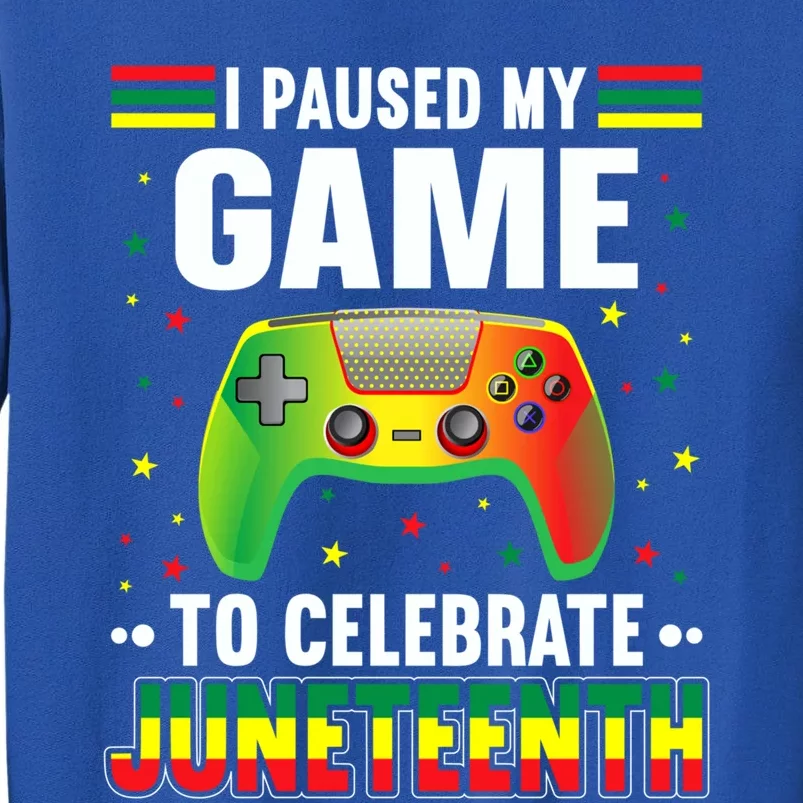 I Paused My Game To Celebrate Juneteenth Independence Day Gift Tall Sweatshirt