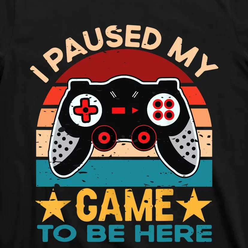 I Paused My Game To Be Here You're Welcome Retro Gamer Gift T-Shirt