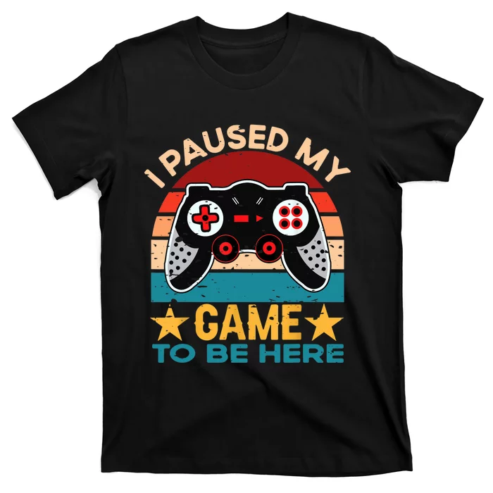 I Paused My Game To Be Here You're Welcome Retro Gamer Gift T-Shirt