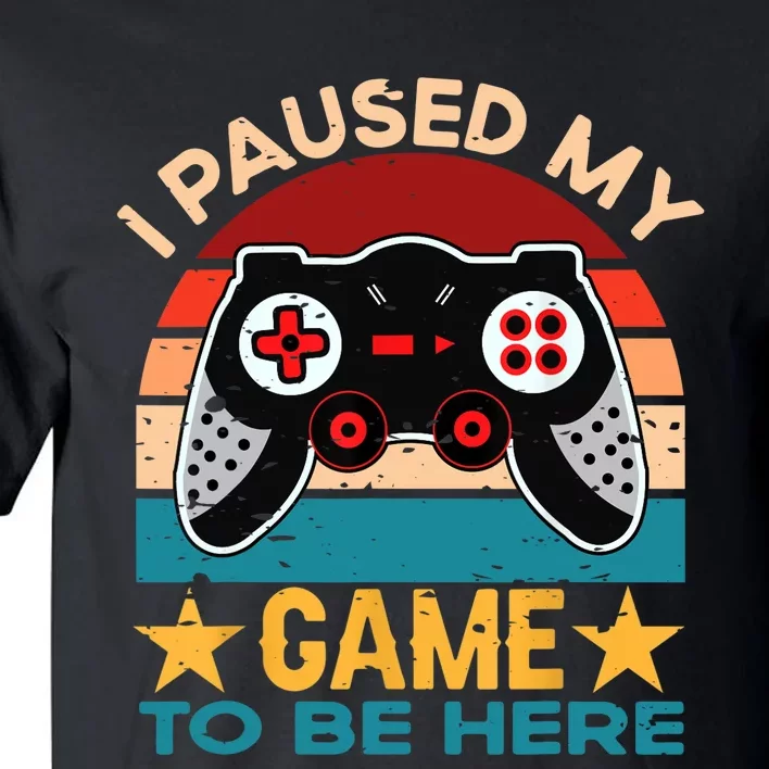 I Paused My Game To Be Here You're Welcome Retro Gamer Gift Tall T-Shirt