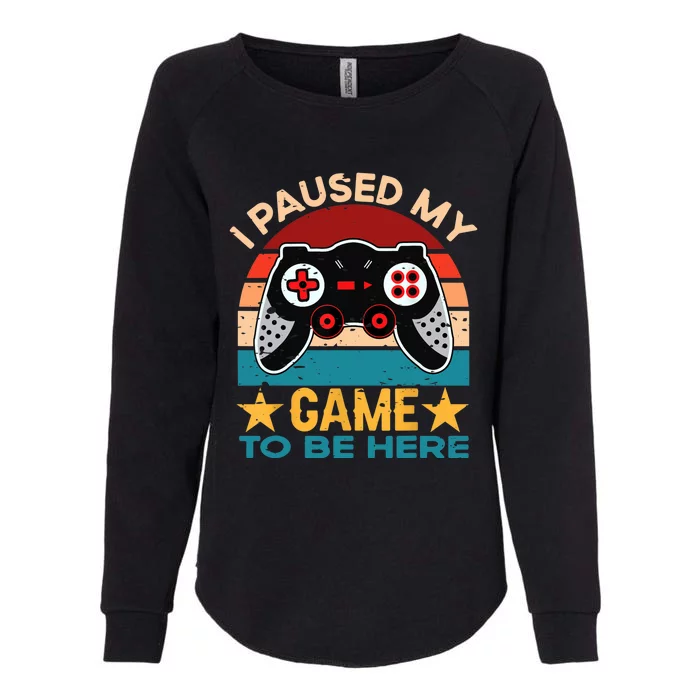 I Paused My Game To Be Here You're Welcome Retro Gamer Gift Womens California Wash Sweatshirt