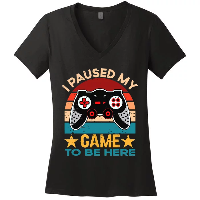 I Paused My Game To Be Here You're Welcome Retro Gamer Gift Women's V-Neck T-Shirt