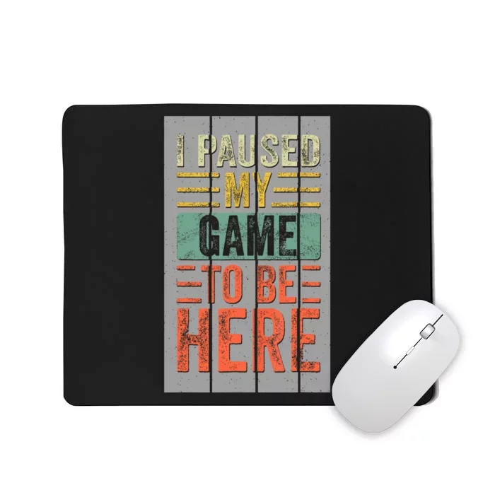 I Paused My Game To Be Here Funny Gamer Mousepad