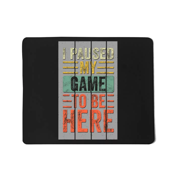 I Paused My Game To Be Here Funny Gamer Mousepad