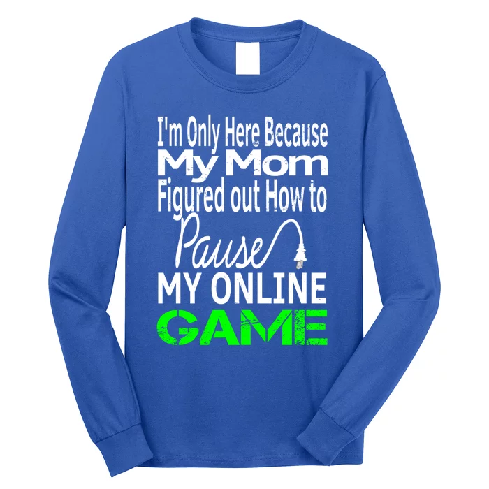 I Paused My Game To Be Here Gift Online Mom Wife Gift Long Sleeve Shirt