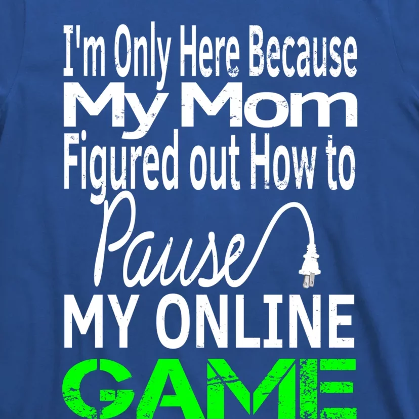 I Paused My Game To Be Here Gift Online Mom Wife Gift T-Shirt