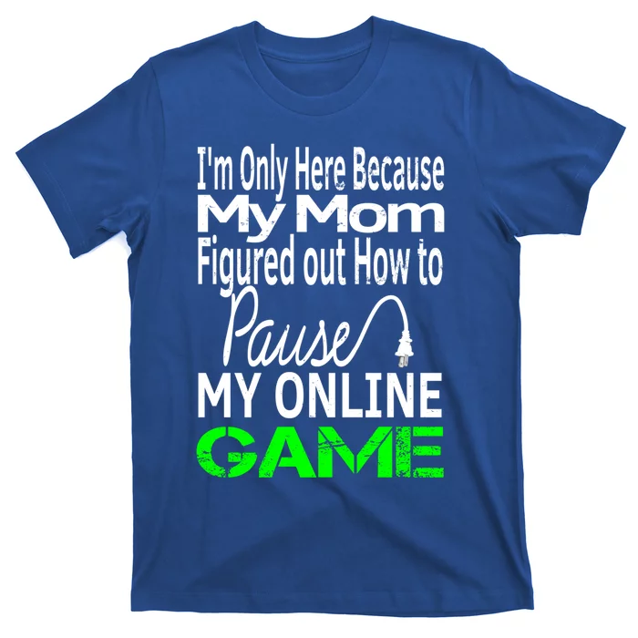 I Paused My Game To Be Here Gift Online Mom Wife Gift T-Shirt