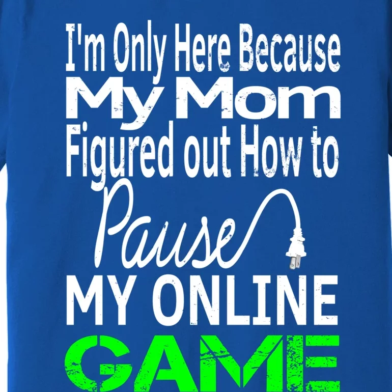 I Paused My Game To Be Here Gift Online Mom Wife Gift Premium T-Shirt