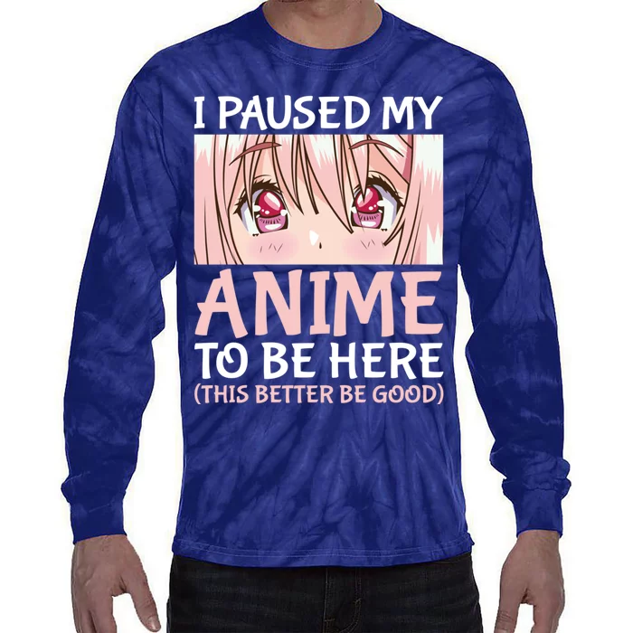 I Paused My Anime To Be Here Otaku Anime Merch Gift Tie-Dye Long Sleeve Shirt