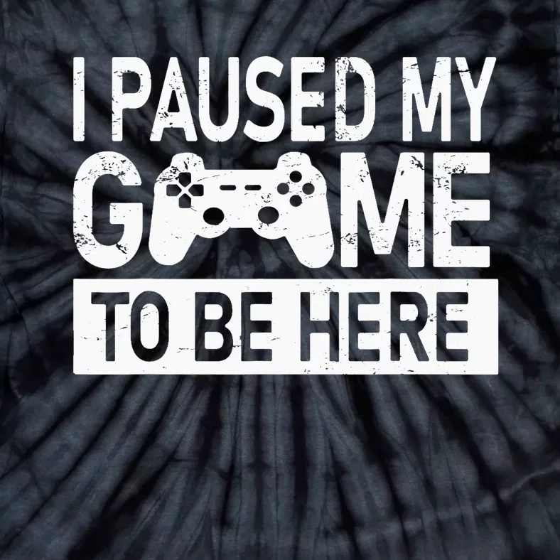 I Paused My Game To Be Here Funny Gamer Tie-Dye T-Shirt