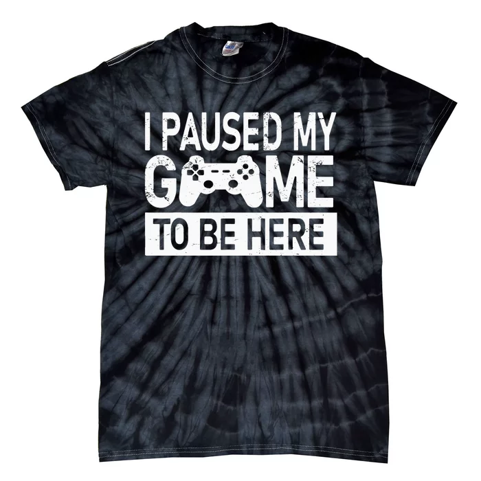 I Paused My Game To Be Here Funny Gamer Tie-Dye T-Shirt