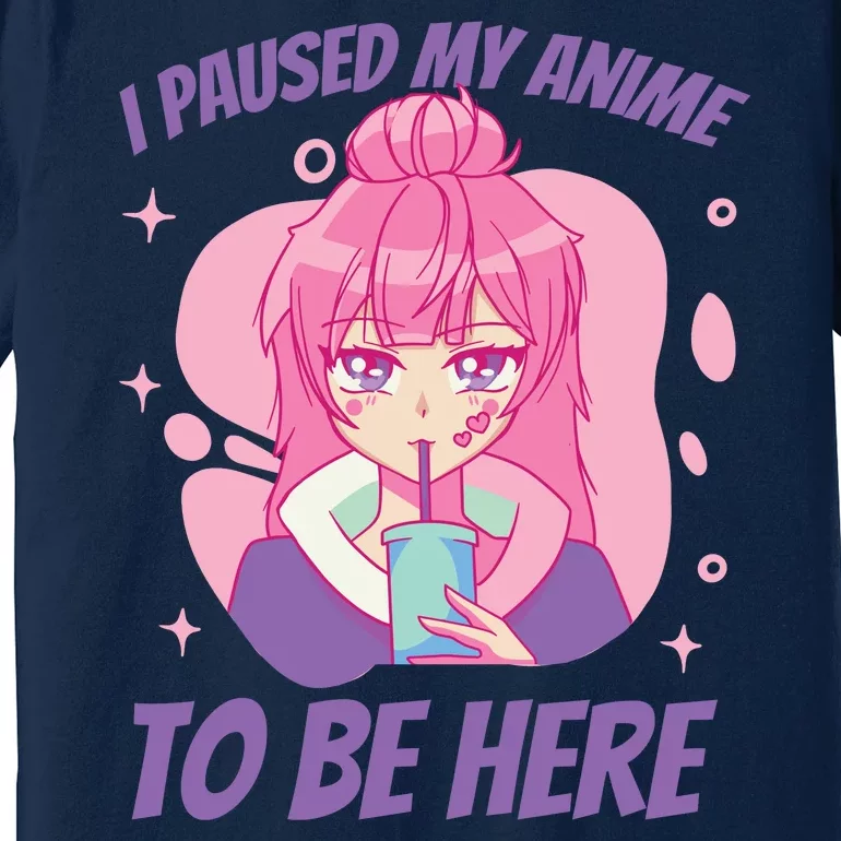 I Paused My Anime To Be Here Premium T-Shirt