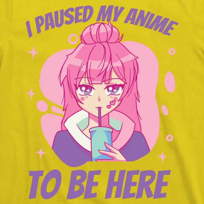 I Paused My Anime To Be Here T-Shirt