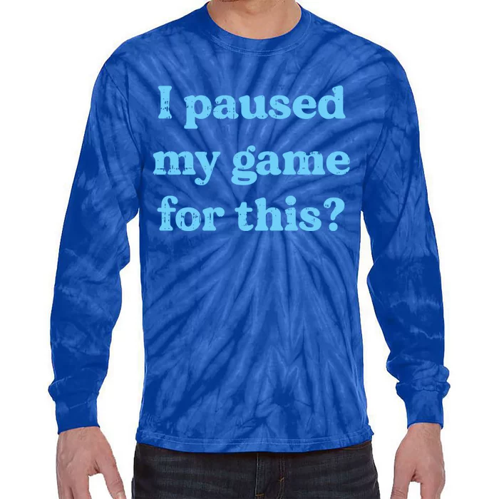 I Paused My Game For This Gaming Humor Fun Funny Gamer Funny Gift Tie-Dye Long Sleeve Shirt