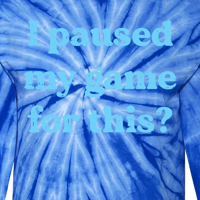 I Paused My Game For This Gaming Humor Fun Funny Gamer Funny Gift Tie-Dye Long Sleeve Shirt