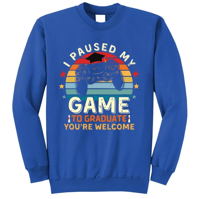 I Paused My Game To Graduate Youre Welcome Retro Gamer Tall Sweatshirt