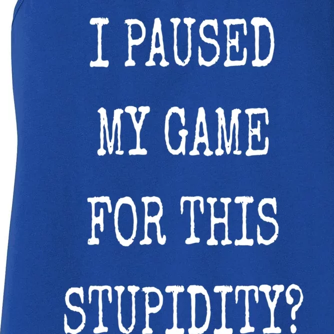 I Paused My Game For This Stupidity? Funny Video Game Gamer Gift Women's Racerback Tank