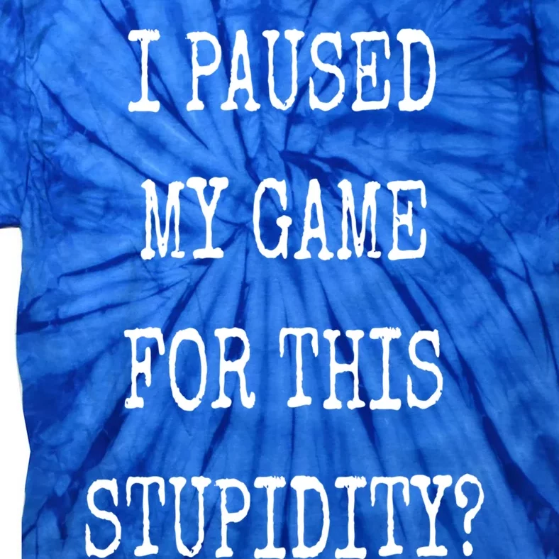 I Paused My Game For This Stupidity? Funny Video Game Gamer Gift Tie-Dye T-Shirt